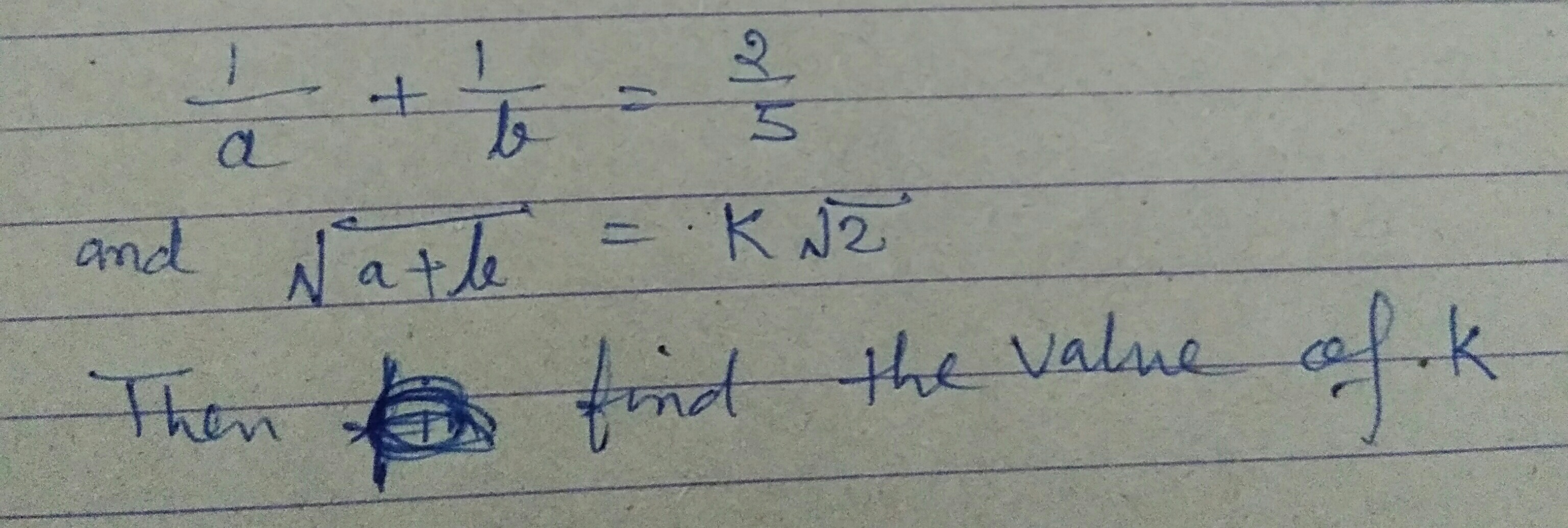Question image for If (1÷a)+(1÷b)=2÷5 √(a+b)=k√2 then fiend the valu